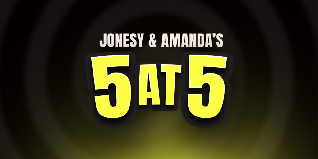 Jonesy & Amanda’s 5 at 5